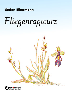 Was ist eigentlich Fliegenragwurz? EDITION digital prÃ¤sentiert DebÃ¼troman von Stefan Eikermann