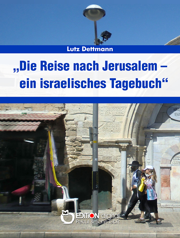 Warum nach Israel? EDITON legt spannendes Reisetagebuch von Lutz Dettmann vor